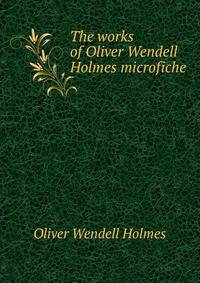 The works of Oliver Wendell Holmes microfiche