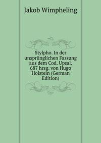 Stylpho. In der unsprunglichen Fassung aus dem Cod. Upsal. 687 hrsg. von Hugo Holstein (German Edition)
