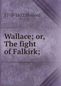 Wallace; or, The fight of Falkirk;