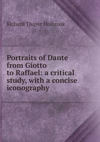Portraits of Dante from Giotto to Raffael: a critical study, with a concise iconography