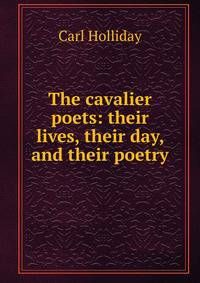 The cavalier poets: their lives, their day, and their poetry