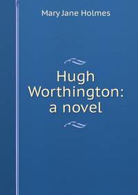 Hugh Worthington: a novel