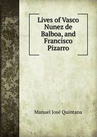 Lives of Vasco Nunez de Balboa, and Francisco Pizarro