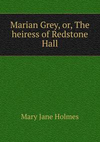 Marian Grey, or, The heiress of Redstone Hall