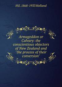 Armageddon or Calvary: the conscientious objectors of New Zealand and "the process of their conversion"