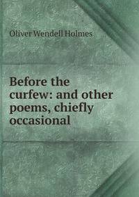 Before the curfew: and other poems, chiefly occasional