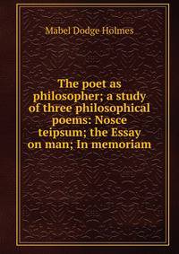 The poet as philosopher; a study of three philosophical poems: Nosce teipsum; the Essay on man; In memoriam