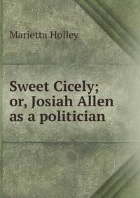 Sweet Cicely; or, Josiah Allen as a politician