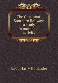 The Cincinnati Southern Railway: a study in municipal activity