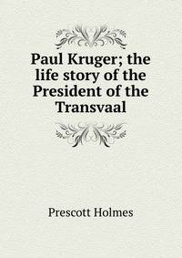 Paul Kruger; the life story of the President of the Transvaal