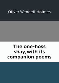 The one-hoss shay, with its companion poems