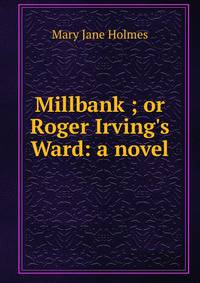 Millbank ; or Roger Irving's Ward: a novel