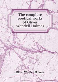 The complete poetical works of Oliver Wendell Holmes
