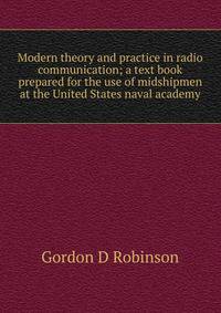 Modern theory and practice in radio communication; a text book prepared for the use of midshipmen at the United States naval academy