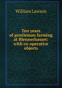 Ten years of gentleman farming at Blennerhasset: with co-operative objects