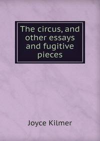 The circus, and other essays and fugitive pieces