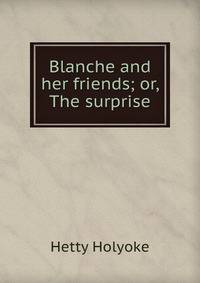 Blanche and her friends; or, The surprise