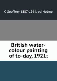 British water-colour painting of to-day, 1921;