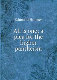 All is one; a plea for the higher pantheism