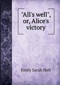 "All's well", or, Alice's victory
