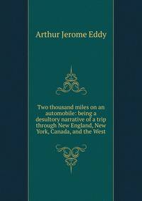 Two thousand miles on an automobile: being a desultory narrative of a trip through New England, New York, Canada, and the West