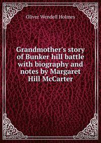 Grandmother's story of Bunker hill battle with biography and notes by Margaret Hill McCarter