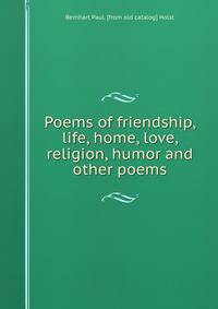 Poems of friendship, life, home, love, religion, humor and other poems
