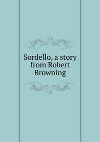 Sordello, a story from Robert Browning