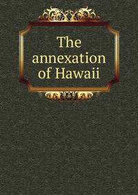 The annexation of Hawaii