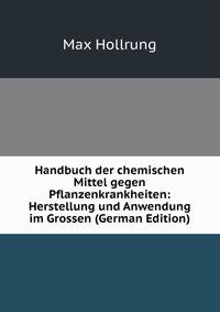 Handbuch der chemischen Mittel gegen Pflanzenkrankheiten: Herstellung und Anwendung im Grossen (German Edition)