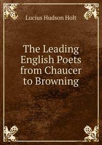 The Leading English Poets from Chaucer to Browning