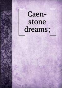 Caen-stone dreams;