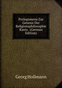Prolegomena Zur Genesis Der Religionsphilosophie Kants . (German Edition)