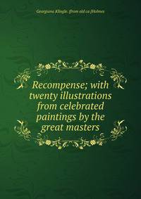 Recompense; with twenty illustrations from celebrated paintings by the great masters
