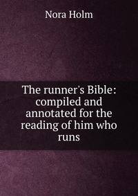 The runner's Bible: compiled and annotated for the reading of him who runs