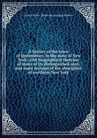 A history of the town of Queensbury, in the state of New York, with biographical sketches of many of its distinguished men, and some account of the aborigines of northern New York