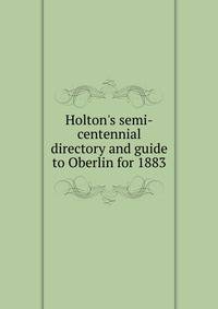 Holton's semi-centennial directory and guide to Oberlin for 1883