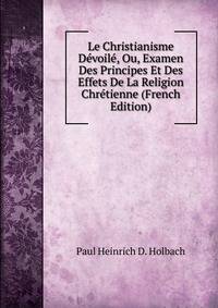 Le Christianisme Devoile, Ou, Examen Des Principes Et Des Effets De La Religion Chretienne (French Edition)
