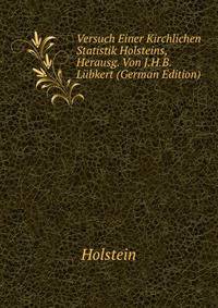 Versuch Einer Kirchlichen Statistik Holsteins, Herausg. Von J.H.B. Lubkert (German Edition)