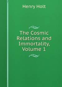 The Cosmic Relations and Immortality, Volume 1