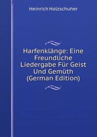 Harfenklange: Eine Freundliche Liedergabe Fur Geist Und Gemuth (German Edition)