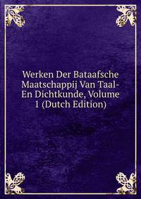 Werken Der Bataafsche Maatschappij Van Taal-En Dichtkunde, Volume 1 (Dutch Edition)