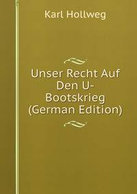 Unser Recht Auf Den U-Bootskrieg (German Edition)