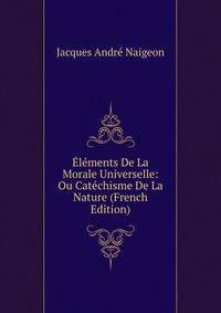 Elements De La Morale Universelle: Ou Catechisme De La Nature (French Edition)