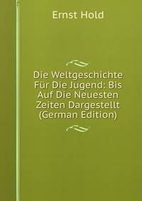 Die Weltgeschichte Fur Die Jugend: Bis Auf Die Neuesten Zeiten Dargestellt (German Edition)