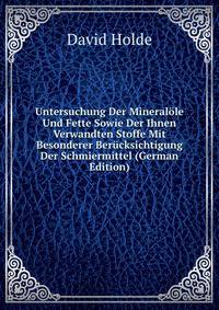 Untersuchung Der Mineralole Und Fette Sowie Der Ihnen Verwandten Stoffe Mit Besonderer Berucksichtigung Der Schmiermittel (German Edition)