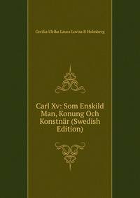 Carl Xv: Som Enskild Man, Konung Och Konstnar (Swedish Edition)