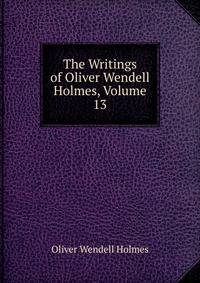 The Writings of Oliver Wendell Holmes, Volume 13
