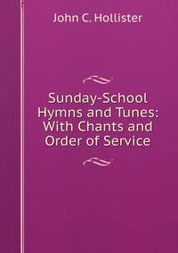 Sunday-School Hymns and Tunes: With Chants and Order of Service