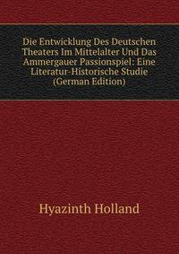 Die Entwicklung Des Deutschen Theaters Im Mittelalter Und Das Ammergauer Passionspiel: Eine Literatur-Historische Studie (German Edition)
